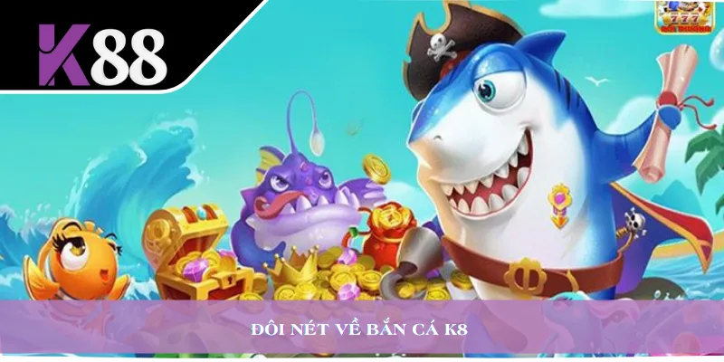 Đôi nét về bắn cá K8
